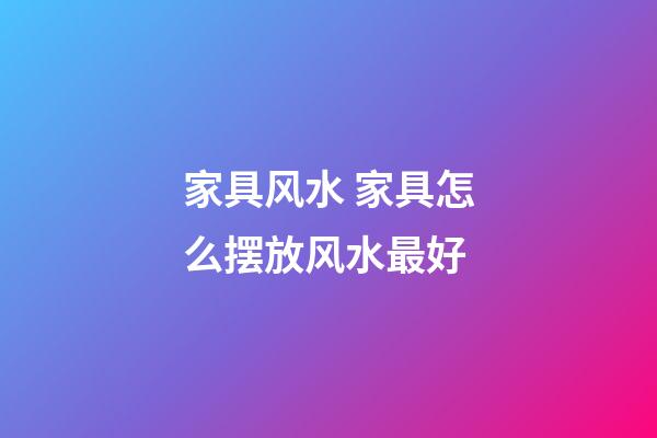 家具风水 家具怎么摆放风水最好